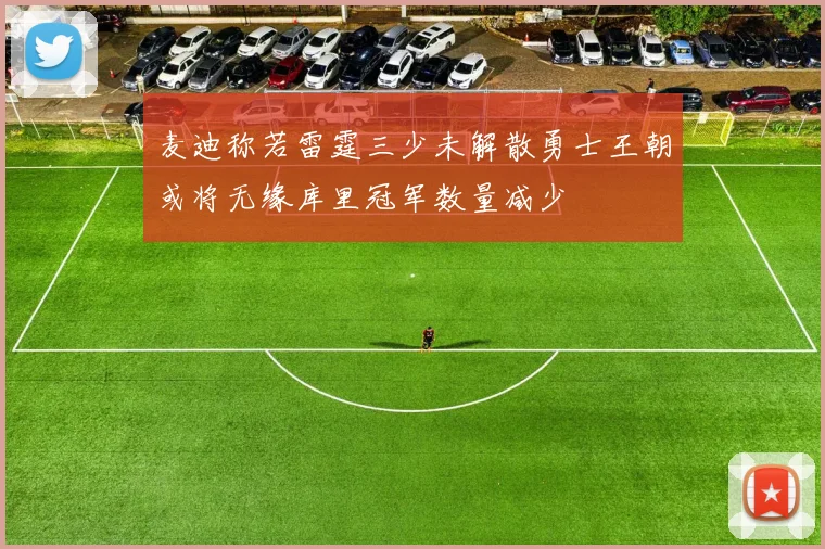 麦迪称若雷霆三少未解散勇士王朝或将无缘库里冠军数量减少