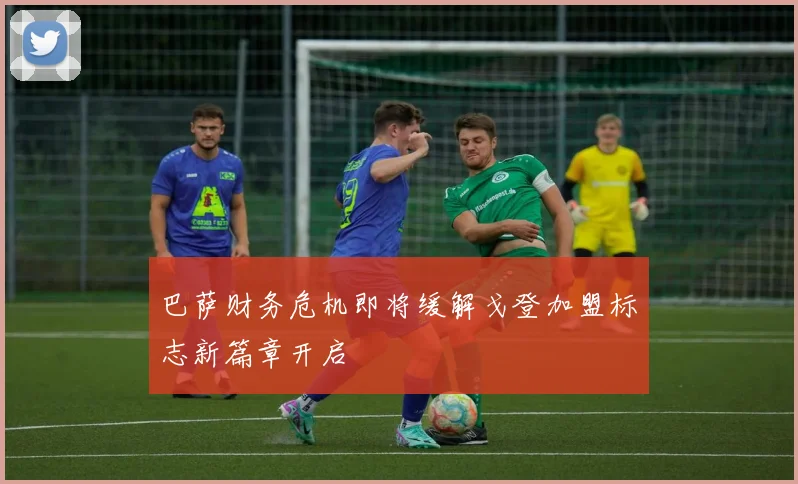 巴萨财务危机即将缓解戈登加盟标志新篇章开启